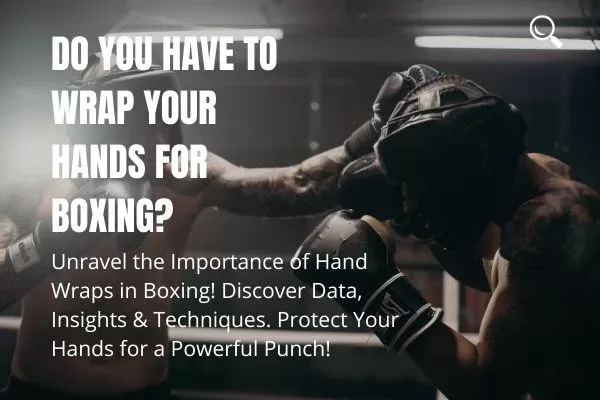 Do You Have to Wrap Your Hands for Boxing?