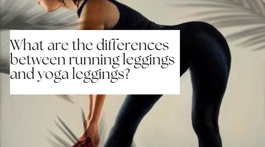 Running Leggings vs Yoga Leggings: Key Differences
